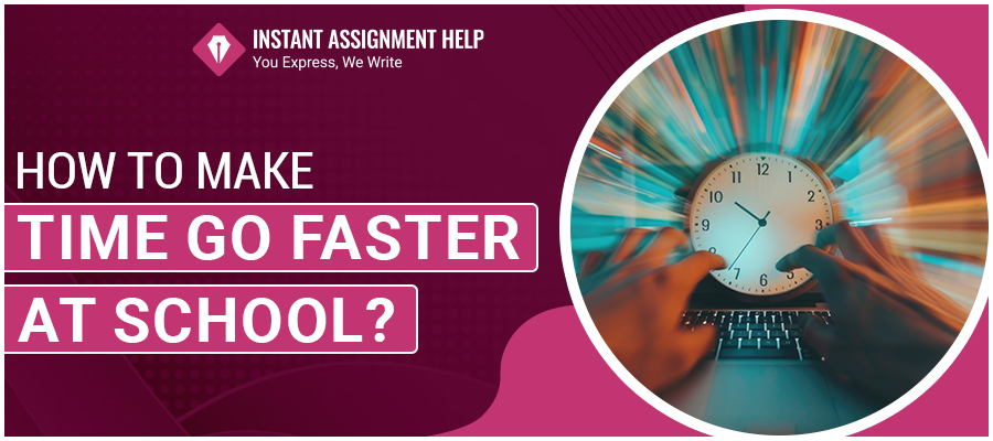 How to Make Time Go Faster at School | Instant Assignment Help