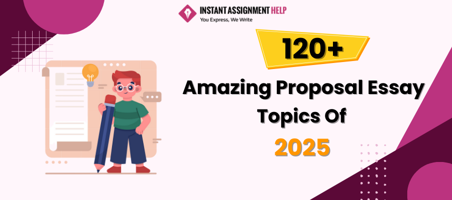 Proposal Essay Topics By Instant Assignment Help