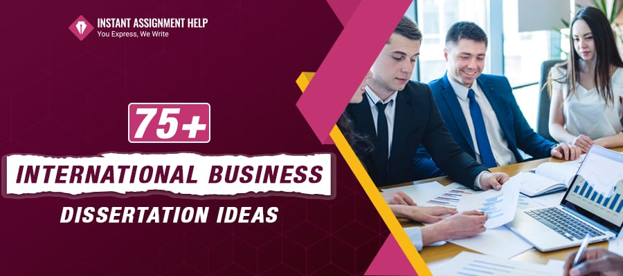 75+ International Business Dissertation Topics| Instant Assignment Help